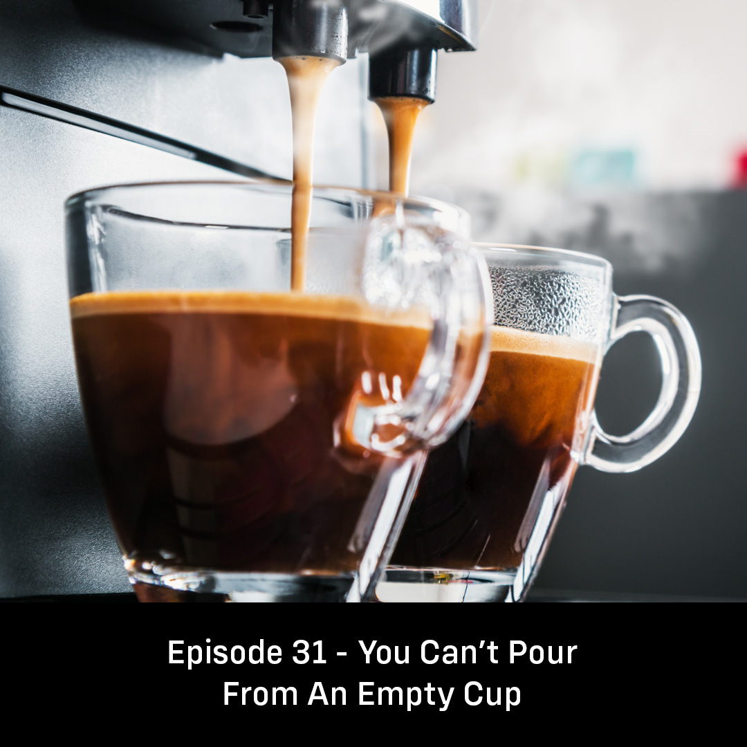 You Can’t Pour From an Empty Cup
